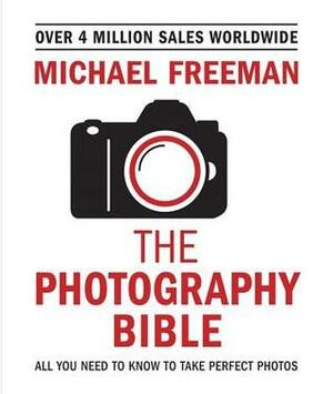 The Photography Bible: All You Need to Know to Take Perfect Photos by Michael Freeman