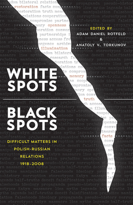 White Spots--Black Spots: Difficult Matters in Polish-Russian Relations, 1918-2008 by 