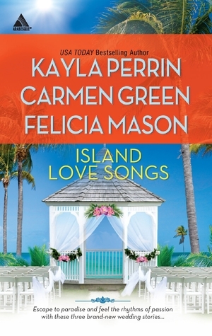 Island Love Songs: Seven Nights in Paradise / The Wedding Dance / Orchids and Bliss by Kayla Perrin, Carmen Green, Felicia Mason