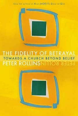 The Fidelity Of Betrayal by Peter Rollins