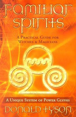 Familiar Spirits: A Practical Guide for Witches & Magicians by Donald Tyson, Becky Zins
