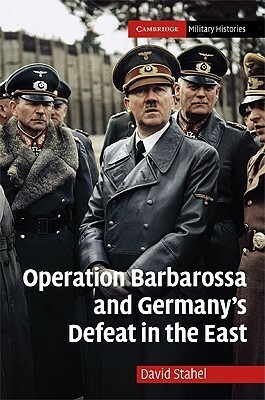 Operation Barbarossa and Germany's Defeat in the East by David Stahel