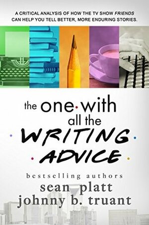 The One With All the Writing Advice by Johnny B. Truant, Sean Platt, Smarter Artist