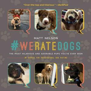 #weratedogs: The Most Hilarious and Adorable Pups You've Ever Seen by Matt Nelson