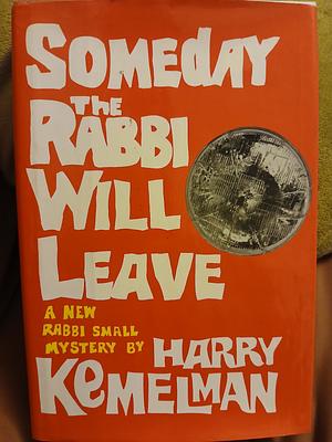 Someday the Rabbi Will Leave by Harry Kemelman