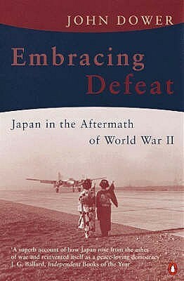 Embracing Defeat: Japan in the Aftermath of World War II by John W. Dower