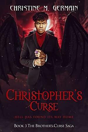 Christopher's Curse (The Brother's Curse Saga Book 3): Hell Has Found It's Way Home by Christine M. Germain