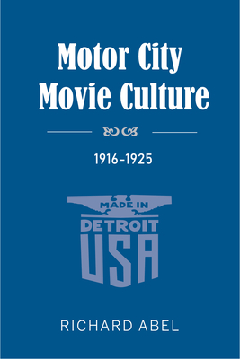 Motor City Movie Culture, 1916-1925 by Richard Abel