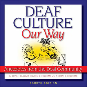 Deaf Culture, Our Way: Anecdotes from the Deaf Community by Roy K. Holcomb, Samuel K. Holcomb, Thomas K. Holcomb