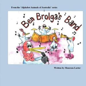 Ben Brolga's Band: Alphabet Animals of Australia by Maureen Larter