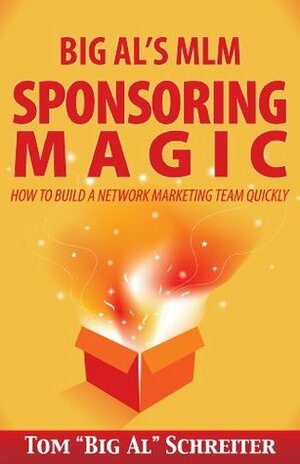 Big Al's MLM Sponsoring Magic How To Build A Network Marketing Team Quickly by Tom "Big Al" Schreiter