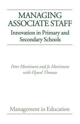 Managing Associate Staff: Innovation in Primary and Secondary Schools by Jo Mortimore, Peter Mortimore