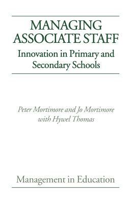 Managing Associate Staff: Innovation in Primary and Secondary Schools by Peter Mortimore, Jo Mortimore