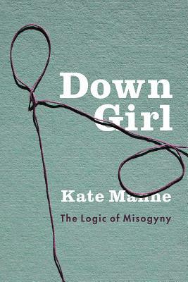 Down Girl: The Logic of Misogyny by Kate Manne