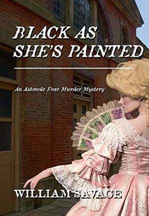 Black As She's Painted: An Ashmole Foxe Georgian Mystery by William Savage