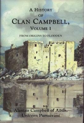 A History of Clan Campbell, Volume 1: From Origins to Flodden by Alastair Campbell