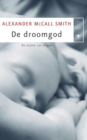 De droomgod: de mythe van Angus by Alexander McCall Smith