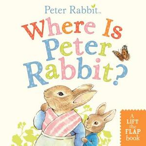Where Is Peter Rabbit?: A Lift-The-Flap Book by Beatrix Potter