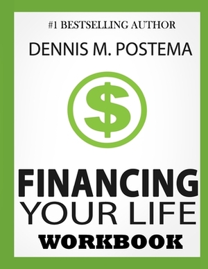 Financing Your Life: A Guide to Controlling Your Finances, Today by Dennis M. Postema