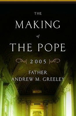 The Making of the Pope 2005 by Andrew M. Greeley