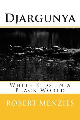 Djargunya: White Kids in a Black World by Robert Menzies