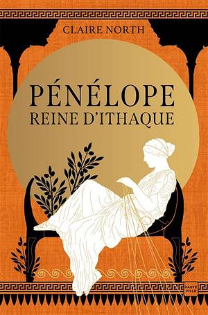 Pénélope, reine d'Ithaque by Claire North