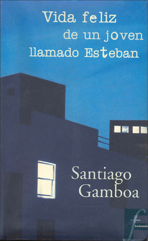 Vida feliz de un joven llamado Esteban by Santiago Gamboa