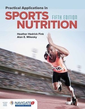 Practical Applications in Sports Nutrition by Alan E. Mikesky, Heather Hedrick Fink