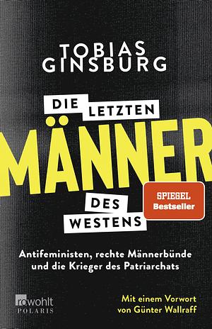 Die letzten Männer des Westens: Antifeministen, rechte Männerbünde und die Krieger des Patriarchats by Tobias Ginsburg