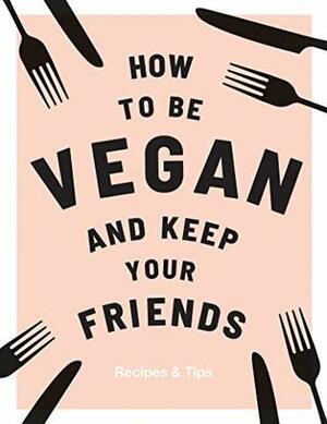 How to be Vegan and Keep Your Friends by Annie Nichols