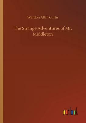 The Strange Adventures of Mr. Middleton by Wardon Allan Curtis