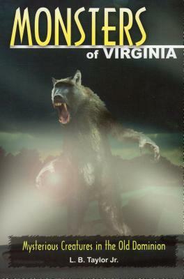 Monsters of Virginia: Mysterious Creatures in the Old Dominion by L. B. Taylor