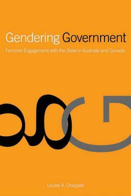 Gendering Government: Feminist Engagement with the State in Australia and Canada by Louise Chappell