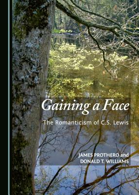 Gaining a Face: The Romanticism of C.S. Lewis by Donald T. Williams, James Prothero