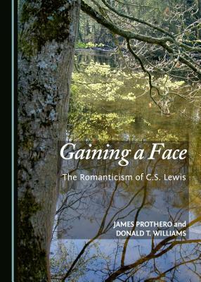 Gaining a Face: The Romanticism of C.S. Lewis by James Prothero, Donald T. Williams