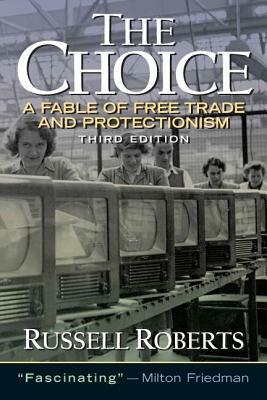 The Choice: A Fable of Free Trade and Protection by Russell Roberts
