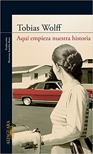 Aquí empieza nuestra historia by Tobias Wolff