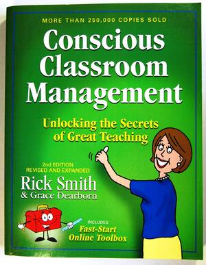 Conscious Classroom Management, Unlocking the Secrets of Great Teaching by Grace Dearborn, Rick Smith