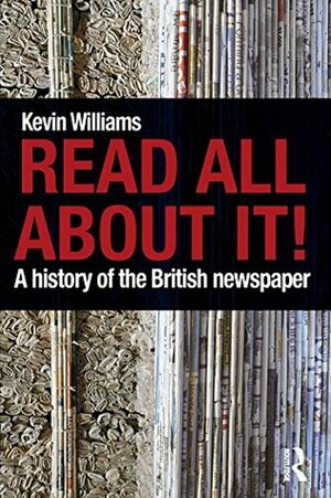 Read All about It!: A History of the British Newspaper by Kevin Williams