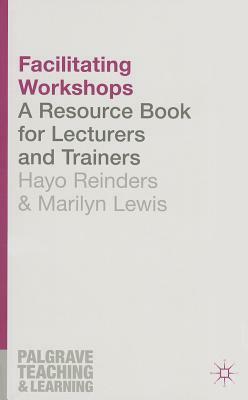 Facilitating Workshops: A Resource Book for Lecturers and Trainers by Hayo Reinders, Marilyn Lewis
