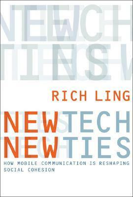 New Tech, New Ties: How Mobile Communication Is Reshaping Social Cohesion by Rich Ling