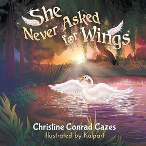 She Never Asked for Wings by Christine Conrad Cazes