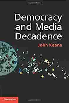 Democracy and Media Decadence by John Keane