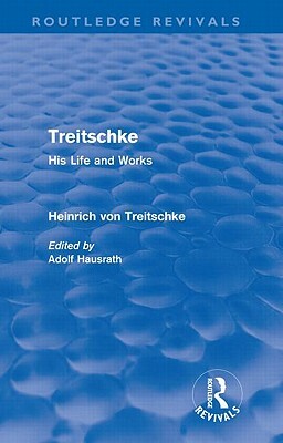 Treitschke: His Life and Works by Heinrich von Treitschke