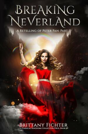 Breaking Neverland: A Retelling of Peter Pan, Part II by Brittany Fichter