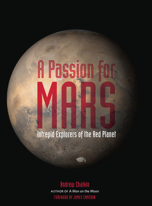 A Passion for Mars: Intrepid Explorers of the Red Planet by James Francis Cameron, Andrew Chaiken