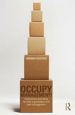 Occupy Management: Inspirations and Ideas for Self-Organization and Self-Management by Monika Kostera