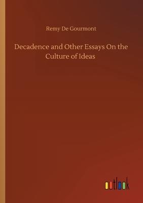 Decadence and Other Essays On the Culture of Ideas by Rémy de Gourmont