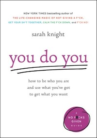 You Do You: How to Be Who You Are and Use What You've Got to Get What You Want by Sarah Knight