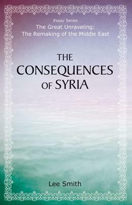 The Consequences of Syria by Lee Smith